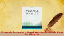 PDF  Wearable Technology Smart Watches to Google Glass for Libraries  Read Online