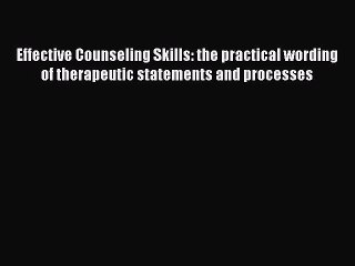 [Read book] Effective Counseling Skills: the practical wording of therapeutic statements and