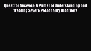 [Read book] Quest for Answers: A Primer of Understanding and Treating Severe Personality Disorders
