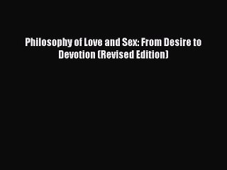 Download Philosophy of Love and Sex: From Desire to Devotion (Revised Edition) Ebook Free