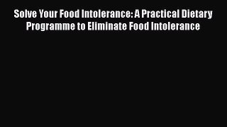 [Read book] Solve Your Food Intolerance: A Practical Dietary Programme to Eliminate Food Intolerance