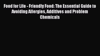 [Read book] Food for Life - Friendly Food: The Essential Guide to Avoiding Allergies Additives