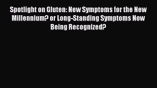 [Read book] Spotlight on Gluten: New Symptoms for the New Millennium? or Long-Standing Symptoms