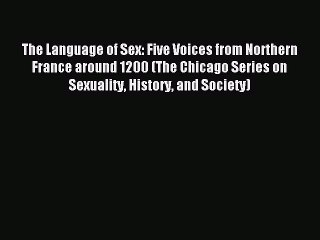 Read The Language of Sex: Five Voices from Northern France around 1200 (The Chicago Series