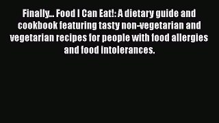 [Read book] Finally... Food I Can Eat!: A dietary guide and cookbook featuring tasty non-vegetarian