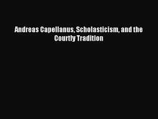 Read Andreas Capellanus Scholasticism and the Courtly Tradition Ebook Online