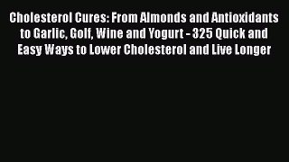 [Read book] Cholesterol Cures: From Almonds and Antioxidants to Garlic Golf Wine and Yogurt