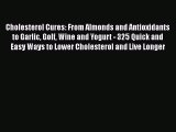 [Read book] Cholesterol Cures: From Almonds and Antioxidants to Garlic Golf Wine and Yogurt