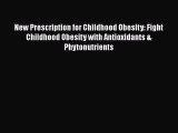 [Read book] New Prescription for Childhood Obesity: Fight Childhood Obesity with Antioxidants