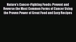 [Read book] Nature's Cancer-Fighting Foods: Prevent and Reverse the Most Common Forms of Cancer
