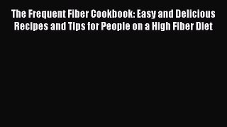 [Read book] The Frequent Fiber Cookbook: Easy and Delicious Recipes and Tips for People on