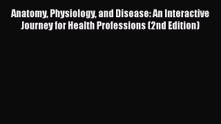 [PDF] Anatomy Physiology and Disease: An Interactive Journey for Health Professions (2nd Edition)