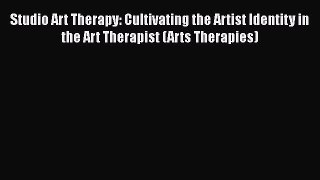 [Read book] Studio Art Therapy: Cultivating the Artist Identity in the Art Therapist (Arts
