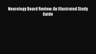 Download Neurology Board Review: An Illustrated Study Guide Free Books