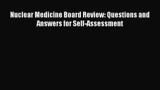 Download Nuclear Medicine Board Review: Questions and Answers for Self-Assessment  Read Online