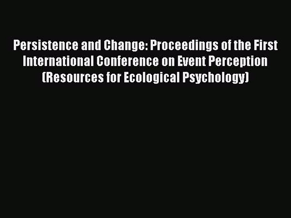 Read Persistence and Change: Proceedings of the First International Conference on Event Perception