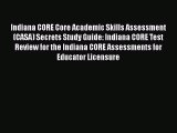 Download Indiana CORE Core Academic Skills Assessment (CASA) Secrets Study Guide: Indiana CORE