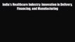India's Healthcare Industry: Innovation in Delivery Financing and Manufacturing [PDF] Online