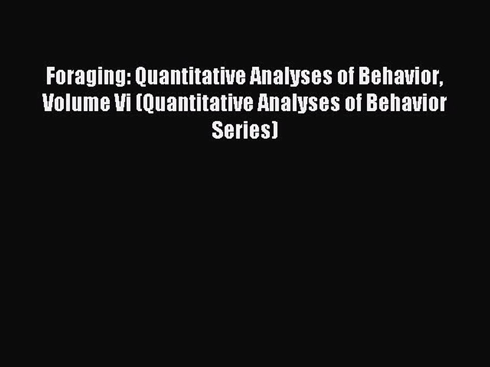 Read Foraging: Quantitative Analyses of Behavior Volume Vi (Quantitative Analyses of Behavior