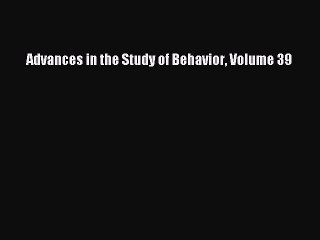 Read Advances in the Study of Behavior Volume 39 Ebook Free