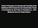 Download Praxis II Principles of Learning and Teaching: Early Childhood (0621) Exam Secrets