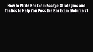 PDF How to Write Bar Exam Essays: Strategies and Tactics to Help You Pass the Bar Exam (Volume