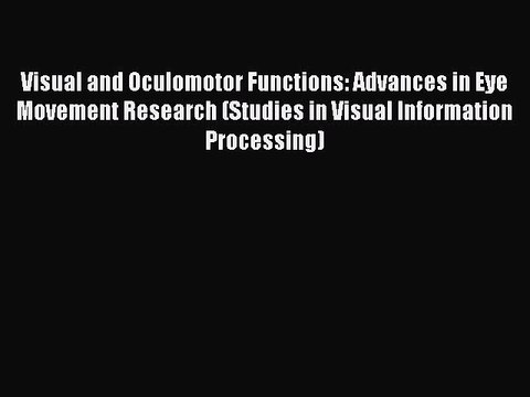 Read Visual and Oculomotor Functions: Advances in Eye Movement Research (Studies in Visual