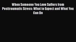 [Read book] When Someone You Love Suffers from Posttraumatic Stress: What to Expect and What
