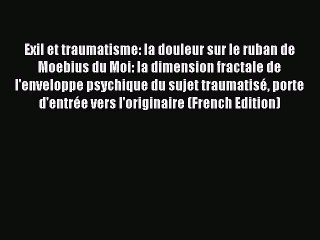Download Exil et traumatisme: la douleur sur le ruban de Moebius du Moi: la dimension fractale