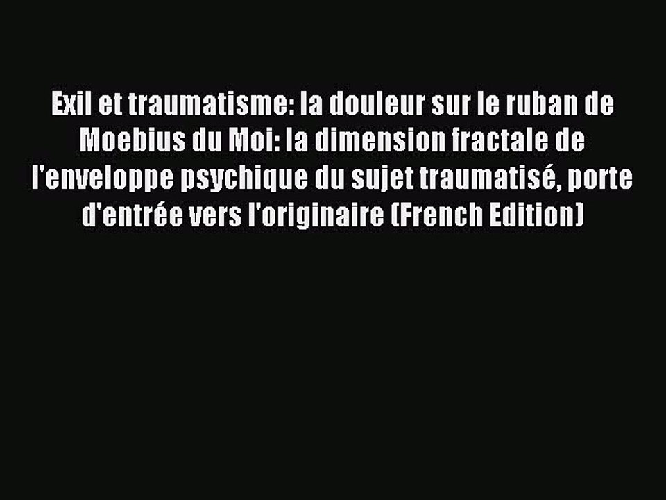 Download Exil et traumatisme: la douleur sur le ruban de Moebius du Moi: la dimension fractale