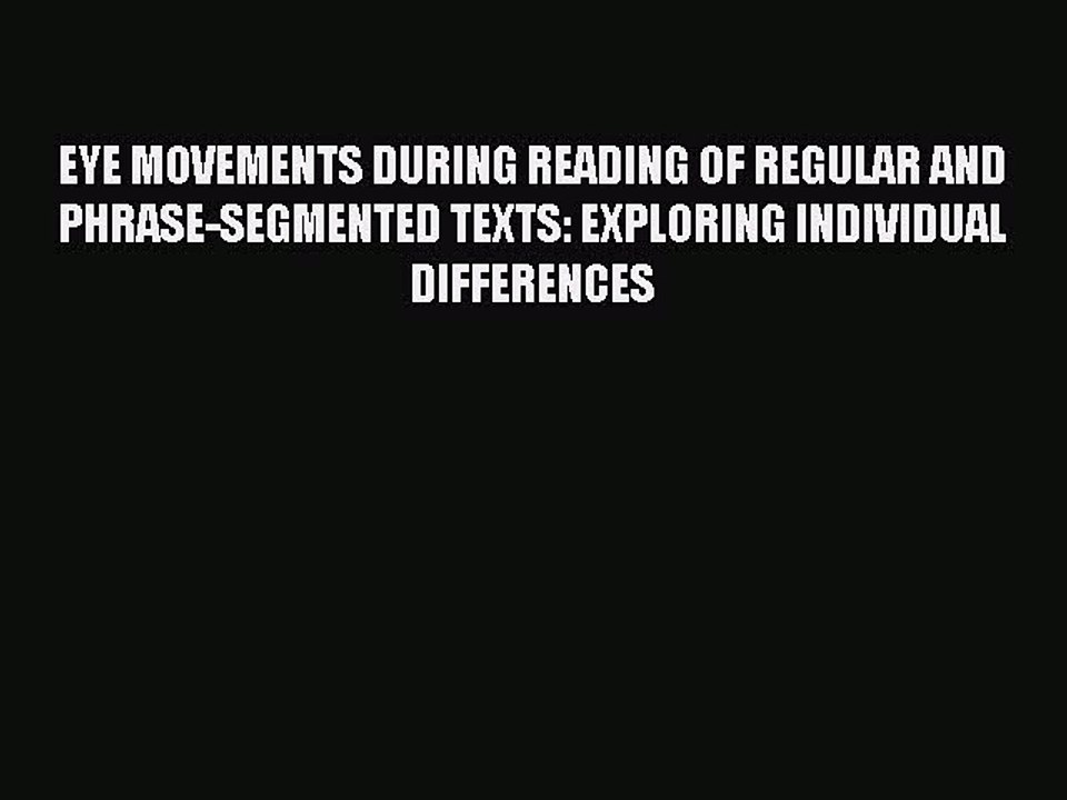 Read EYE MOVEMENTS DURING READING OF REGULAR AND PHRASE-SEGMENTED TEXTS: EXPLORING INDIVIDUAL