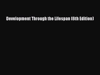 Read Development Through the Lifespan (6th Edition) PDF Free