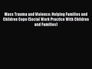 [Read book] Mass Trauma and Violence: Helping Families and Children Cope (Social Work Practice