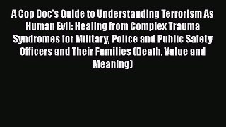 [Read book] A Cop Doc's Guide to Understanding Terrorism As Human Evil: Healing from Complex