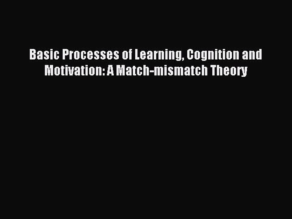 Read Basic Processes of Learning Cognition and Motivation: A Match-mismatch Theory Ebook Free