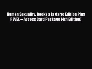 Read Human Sexuality Books a la Carte Edition Plus REVEL -- Access Card Package (4th Edition)