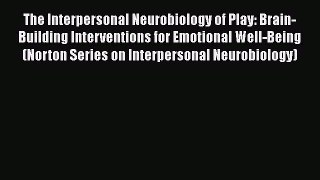 [Read book] The Interpersonal Neurobiology of Play: Brain-Building Interventions for Emotional
