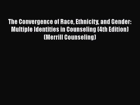 [Read book] The Convergence of Race Ethnicity and Gender: Multiple Identities in Counseling