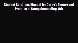 [Read book] Student Solutions Manual for Corey's Theory and Practice of Group Counseling 8th