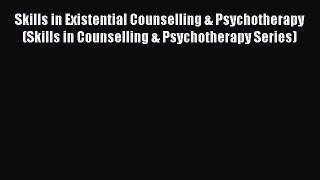 [Read book] Skills in Existential Counselling & Psychotherapy (Skills in Counselling & Psychotherapy