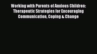 [Read book] Working with Parents of Anxious Children: Therapeutic Strategies for Encouraging