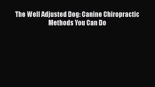 [PDF] The Well Adjusted Dog: Canine Chiropractic Methods You Can Do [Read] Full Ebook