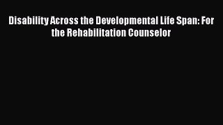 [Read book] Disability Across the Developmental Life Span: For the Rehabilitation Counselor