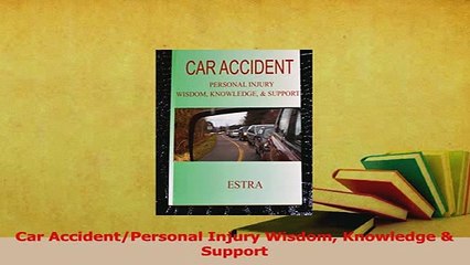 Read  Car AccidentPersonal Injury Wisdom Knowledge  Support Ebook Free