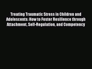 [Read book] Treating Traumatic Stress in Children and Adolescents: How to Foster Resilience