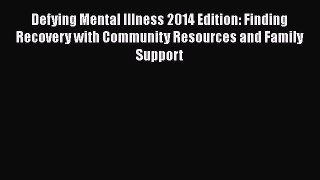 [Read book] Defying Mental Illness 2014 Edition: Finding Recovery with Community Resources