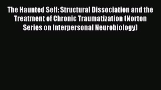 [Read book] The Haunted Self: Structural Dissociation and the Treatment of Chronic Traumatization