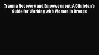 [Read book] Trauma Recovery and Empowerment: A Clinician's Guide for Working with Women in