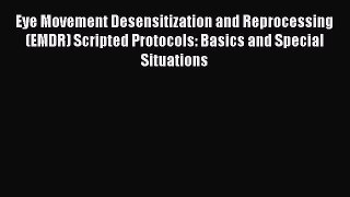 [Read book] Eye Movement Desensitization and Reprocessing (EMDR) Scripted Protocols: Basics