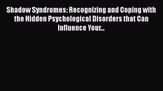 [Read book] Shadow Syndromes: Recognizing and Coping with the Hidden Psychological Disorders